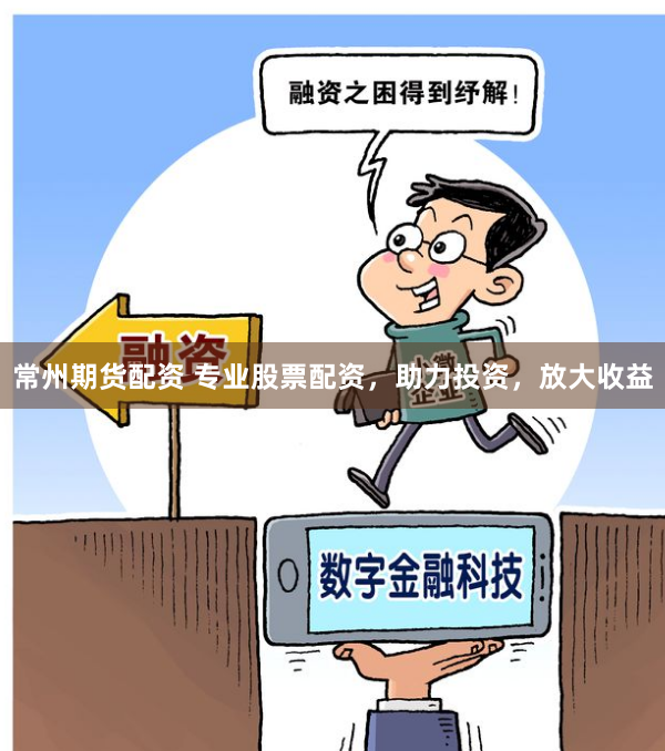 常州期货配资 专业股票配资，助力投资，放大收益